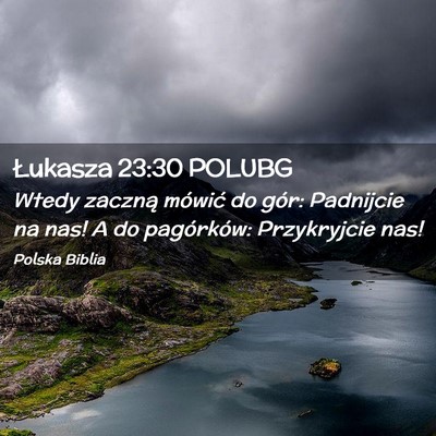 Picture 02 - Łukasza 23:30 POLUBG - Wtedy zaczną mówić do gór: Padnijcie na nas! - Bible Verse Picture