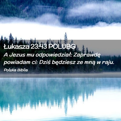 Picture 02 - Łukasza 23:43 POLUBG - A Jezus mu odpowiedział: Zaprawdę powiadam ci: - Bible Verse Picture