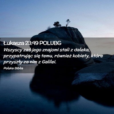 Picture 02 - Łukasza 23:49 POLUBG - Wszyscy zaś jego znajomi stali z daleka, - Bible Verse Picture