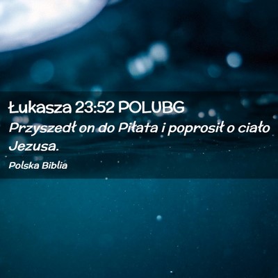 Picture 02 - Łukasza 23:52 POLUBG - Przyszedł on do Piłata i poprosił o ciało - Bible Verse Picture