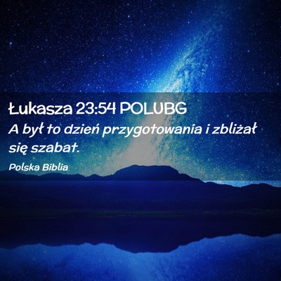 Picture 02 - Łukasza 23:54 POLUBG - A był to dzień przygotowania i zbliżał się - Bible Verse Picture