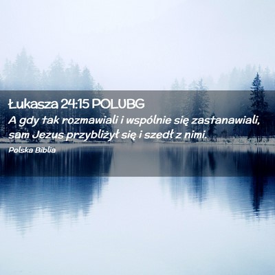 Picture 02 - Łukasza 24:15 POLUBG - A gdy tak rozmawiali i wspólnie się - Bible Verse Picture