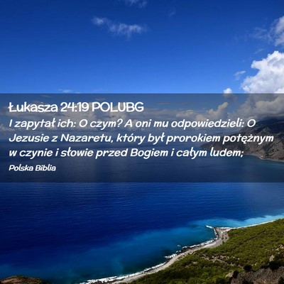 Picture 02 - Łukasza 24:19 POLUBG - I zapytał ich: O czym? A oni mu odpowiedzieli: O - Bible Verse Picture