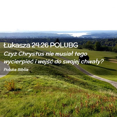 Picture 02 - Łukasza 24:26 POLUBG - Czyż Chrystus nie musiał tego wycierpieć i - Bible Verse Picture