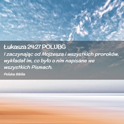 Picture 02 - Łukasza 24:27 POLUBG - I zaczynając od Mojżesza i wszystkich - Bible Verse Picture