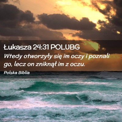 Picture 02 - Łukasza 24:31 POLUBG - Wtedy otworzyły się im oczy i poznali go, lecz - Bible Verse Picture