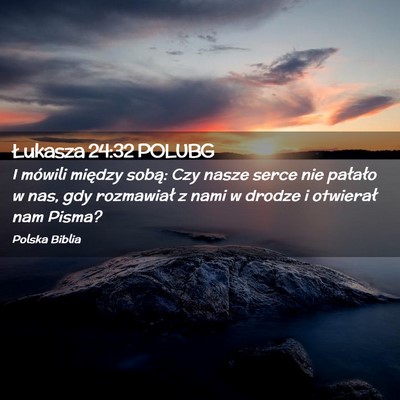 Picture 02 - Łukasza 24:32 POLUBG - I mówili między sobą: Czy nasze serce nie - Bible Verse Picture