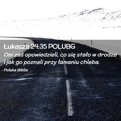 Picture 02 - Łukasza 24:35 POLUBG - Oni zaś opowiedzieli, co się stało w drodze i - Bible Verse Picture