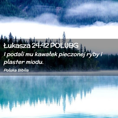 Picture 02 - Łukasza 24:42 POLUBG - I podali mu kawałek pieczonej ryby i plaster - Bible Verse Picture