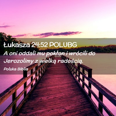 Picture 02 - Łukasza 24:52 POLUBG - A oni oddali mu pokłon i wrócili do Jerozolimy - Bible Verse Picture