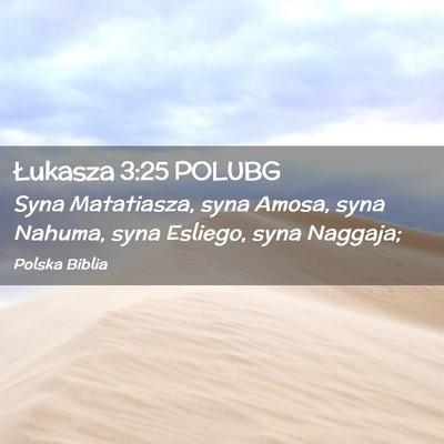 Picture 02 - Łukasza 3:25 POLUBG - Syna Matatiasza, syna Amosa, syna Nahuma, syna - Bible Verse Picture