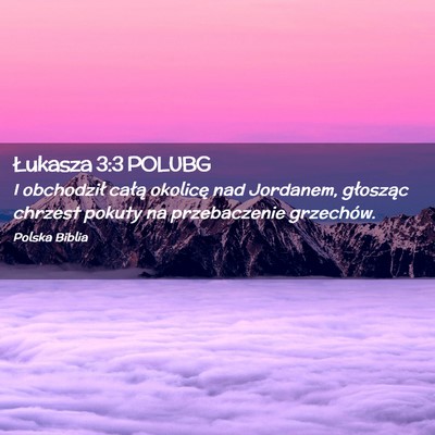 Picture 02 - Łukasza 3:3 POLUBG - I obchodził całą okolicę nad Jordanem, - Bible Verse Picture