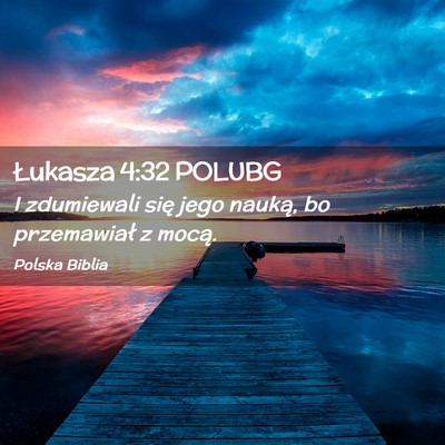 Picture 02 - Łukasza 4:32 POLUBG - I zdumiewali się jego nauką, bo przemawiał z - Bible Verse Picture
