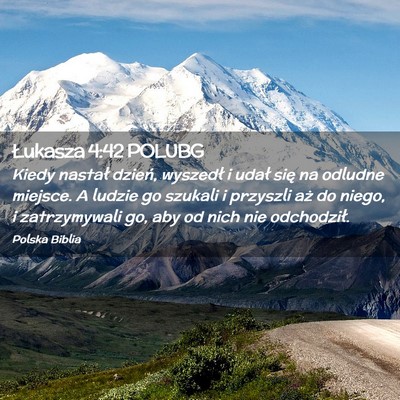 Picture 02 - Łukasza 4:42 POLUBG - Kiedy nastał dzień, wyszedł i udał się na - Bible Verse Picture