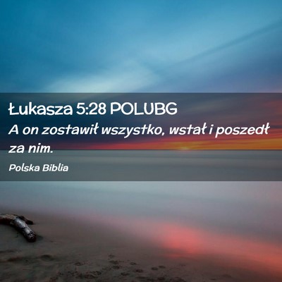 Picture 02 - Łukasza 5:28 POLUBG - A on zostawił wszystko, wstał i poszedł za - Bible Verse Picture