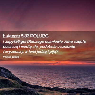 Picture 02 - Łukasza 5:33 POLUBG - I zapytali go: Dlaczego uczniowie Jana często - Bible Verse Picture