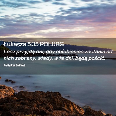 Picture 02 - Łukasza 5:35 POLUBG - Lecz przyjdą dni, gdy oblubieniec zostanie od - Bible Verse Picture