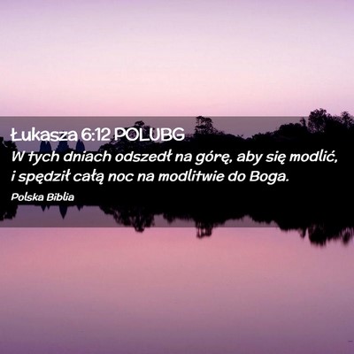 Picture 02 - Łukasza 6:12 POLUBG - W tych dniach odszedł na górę, aby się - Bible Verse Picture