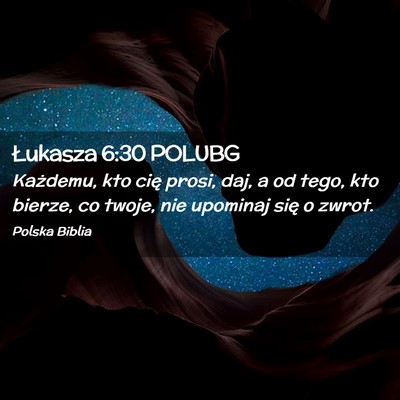 Picture 02 - Łukasza 6:30 POLUBG - Każdemu, kto cię prosi, daj, a od tego, kto - Bible Verse Picture