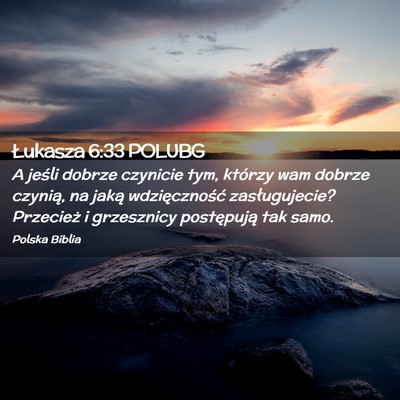 Picture 02 - Łukasza 6:33 POLUBG - A jeśli dobrze czynicie tym, którzy wam dobrze - Bible Verse Picture