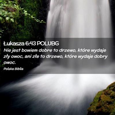 Picture 02 - Łukasza 6:43 POLUBG - Nie jest bowiem dobre to drzewo, które wydaje - Bible Verse Picture