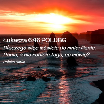 Picture 02 - Łukasza 6:46 POLUBG - Dlaczego więc mówicie do mnie: Panie, Panie, a - Bible Verse Picture