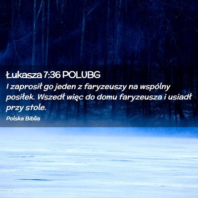 Picture 02 - Łukasza 7:36 POLUBG - I zaprosił go jeden z faryzeuszy na wspólny - Bible Verse Picture