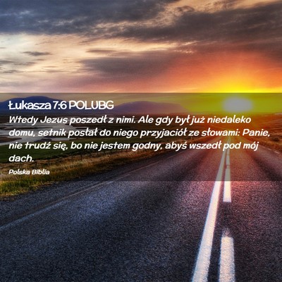 Picture 02 - Łukasza 7:6 POLUBG - Wtedy Jezus poszedł z nimi. Ale gdy był już - Bible Verse Picture