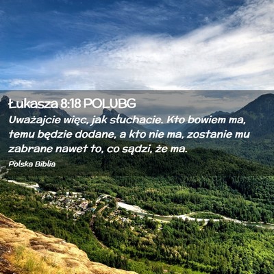 Picture 02 - Łukasza 8:18 POLUBG - Uważajcie więc, jak słuchacie. Kto bowiem ma, - Bible Verse Picture