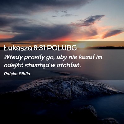 Picture 02 - Łukasza 8:31 POLUBG - Wtedy prosiły go, aby nie kazał im odejść - Bible Verse Picture