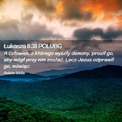 Picture 02 - Łukasza 8:38 POLUBG - A człowiek, z którego wyszły demony, prosił - Bible Verse Picture