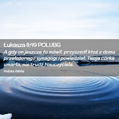 Picture 02 - Łukasza 8:49 POLUBG - A gdy on jeszcze to mówił, przyszedł ktoś z - Bible Verse Picture