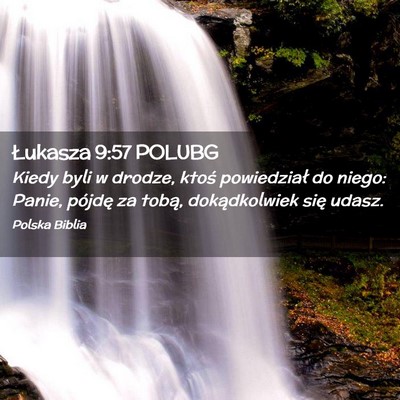 Picture 02 - Łukasza 9:57 POLUBG - Kiedy byli w drodze, ktoś powiedział do niego: - Bible Verse Picture