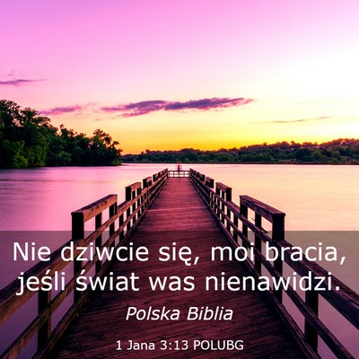 Picture 03 - 1 Jana 3:13 POLUBG - Nie dziwcie się, moi bracia, jeśli świat was - Bible Verse Picture