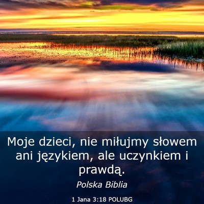 Picture 03 - 1 Jana 3:18 POLUBG - Moje dzieci, nie miłujmy słowem ani językiem, - Bible Verse Picture