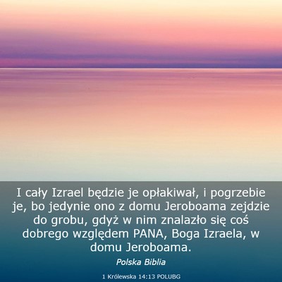 Picture 03 - 1 Królewska 14:13 POLUBG - I cały Izrael będzie je opłakiwał, i - Bible Verse Picture