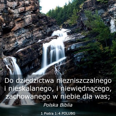 Picture 03 - 1 Piotra 1:4 POLUBG - Do dziedzictwa niezniszczalnego i nieskalanego, i - Bible Verse Picture