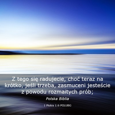 Picture 03 - 1 Piotra 1:6 POLUBG - Z tego się radujecie, choć teraz na krótko, - Bible Verse Picture
