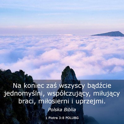 Picture 03 - 1 Piotra 3:8 POLUBG - Na koniec zaś wszyscy bądźcie jednomyślni, - Bible Verse Picture