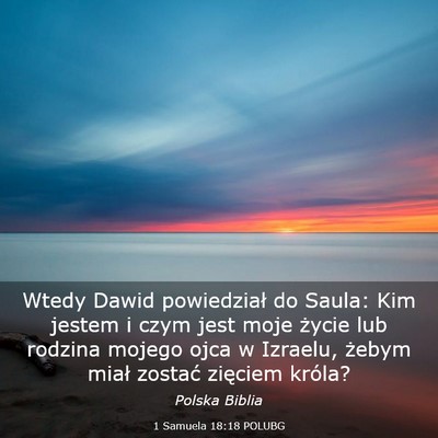 Picture 03 - 1 Samuela 18:18 POLUBG - Wtedy Dawid powiedział do Saula: Kim jestem i - Bible Verse Picture