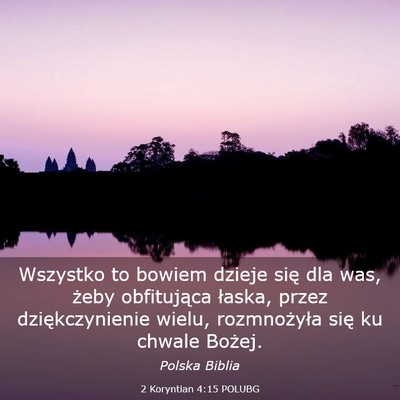 Picture 03 - 2 Koryntian 4:15 POLUBG - Wszystko to bowiem dzieje się dla was, żeby - Bible Verse Picture