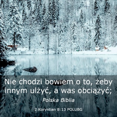 Picture 03 - 2 Koryntian 8:13 POLUBG - Nie chodzi bowiem o to, żeby innym ulżyć, a - Bible Verse Picture