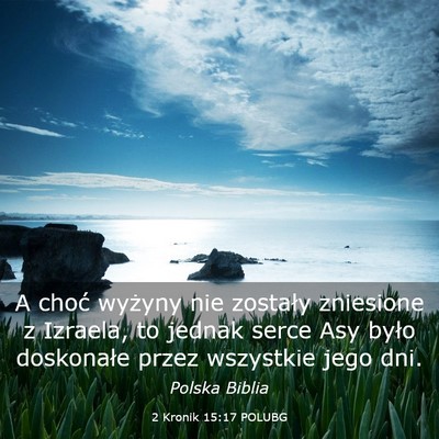Picture 03 - 2 Kronik 15:17 POLUBG - A choć wyżyny nie zostały zniesione z Izraela, - Bible Verse Picture