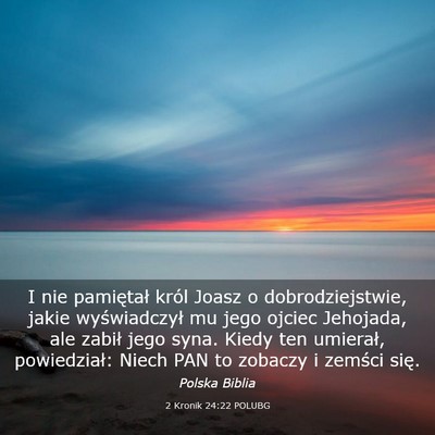 Picture 03 - 2 Kronik 24:22 POLUBG - I nie pamiętał król Joasz o dobrodziejstwie, - Bible Verse Picture