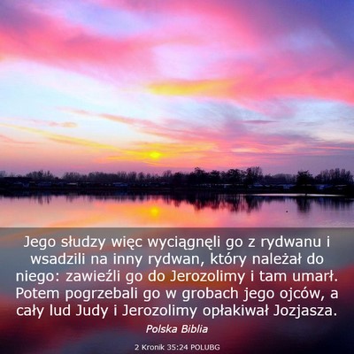 Picture 03 - 2 Kronik 35:24 POLUBG - Jego słudzy więc wyciągnęli go z rydwanu i - Bible Verse Picture