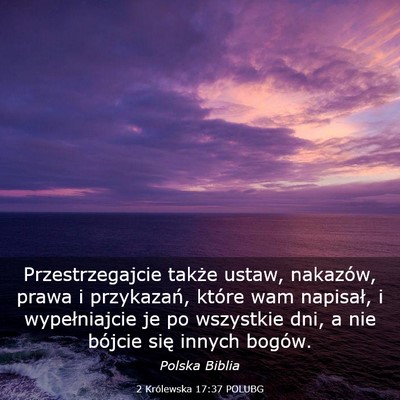 Picture 03 - 2 Królewska 17:37 POLUBG - Przestrzegajcie także ustaw, nakazów, prawa i - Bible Verse Picture