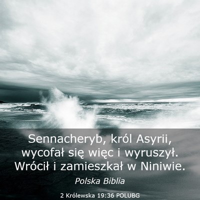 Picture 03 - 2 Królewska 19:36 POLUBG - Sennacheryb, król Asyrii, wycofał się więc i - Bible Verse Picture
