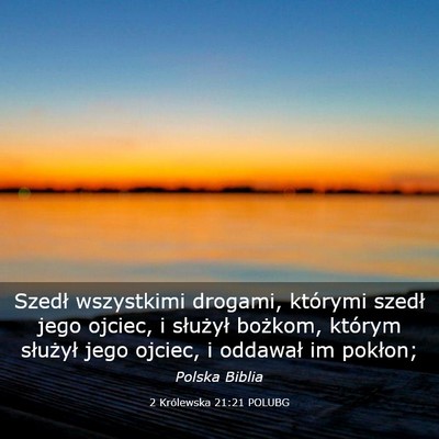 Picture 03 - 2 Królewska 21:21 POLUBG - Szedł wszystkimi drogami, którymi szedł jego - Bible Verse Picture