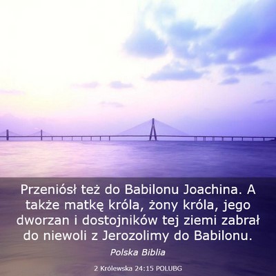 Picture 03 - 2 Królewska 24:15 POLUBG - Przeniósł też do Babilonu Joachina. A także - Bible Verse Picture