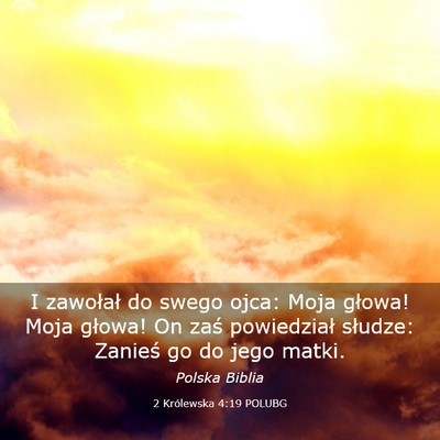 Picture 03 - 2 Królewska 4:19 POLUBG - I zawołał do swego ojca: Moja głowa! Moja - Bible Verse Picture